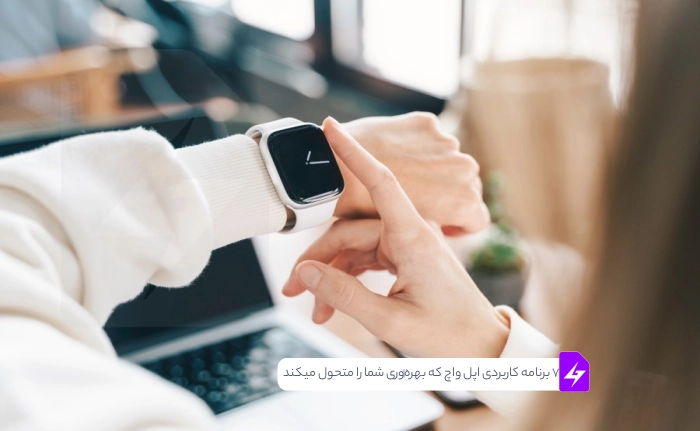 ۷ برنامه کاربردی اپل واچ که بهره‌وری شما را متحول می‌کنند